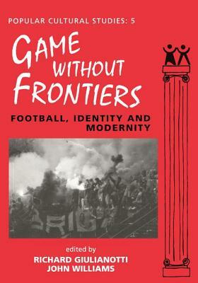 Games Without Frontiers: Football, Identity and Modernity by John Williams