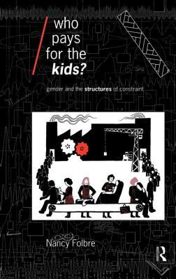 Who Pays for the Kids?: Gender and the Structures of Constraint by Nancy Folbre