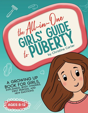 The All-in-One Girls' Guide to Puberty by Christine Carter