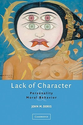 Lack of Character: Personality and Moral Behavior by John M. Doris, Doris John M.