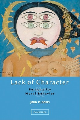 Lack of Character: Personality and Moral Behavior by Doris John M., John M. Doris