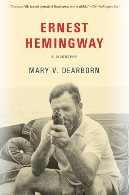 Ernest Hemingway: A Biography by Mary Dearborn