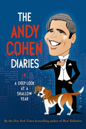 The Andy Cohen Diaries: A Deep Look at a Shallow Year by Andy Cohen