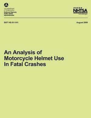 An Analysis of Motorcycle Helmet Use in Fatal Crashes by National Highway Traffic Safety Administ