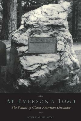 At Emerson's Tomb: The Politics of Classic American Literature by John Carlos Rowe