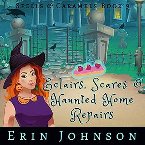 Eclairs, Scares & Haunted Home Repairs by Erin Johnson