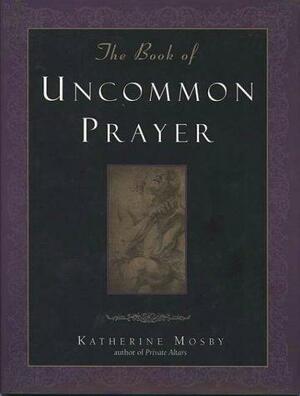 The Book of Uncommon Prayer by Katherine Mosby