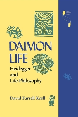Daimon Life: Heidegger and Life-Philosophy by David Farrell Krell