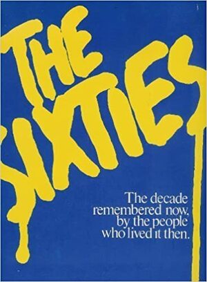 The Sixties: The Decade Remembered Now, by the People Who Lived It Then by Lynda Obst, Robert Kingsbury
