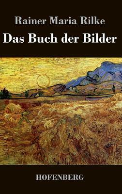 Das Buch der Bilder: 1902 und 1906 by Rainer Maria Rilke