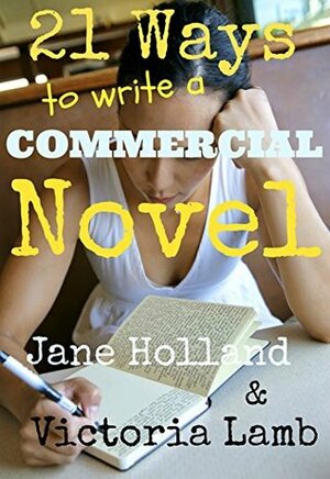 21 Ways To Write A Commercial Novel by Jane Holland, Victoria Lamb