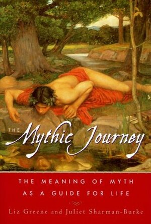 The Mythic Journey: The Meaning of Myth as a Guide for Life by Juliet Sharman-Burke, Liz Greene