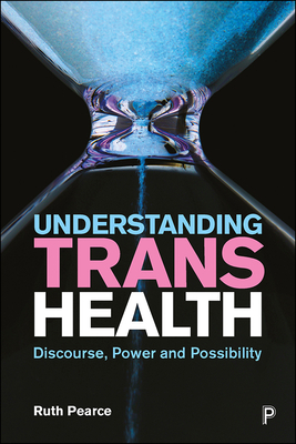 Understanding Trans Health: Discourse, Power and Possibility by Ruth Pearce