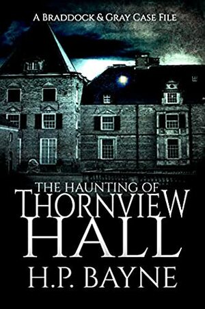 The Haunting of Thornview Hall by H.P. Bayne