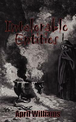 Intolerable Entities by April Williams
