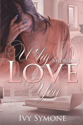 Why Should I Love You? by Ivy Symone