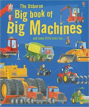 The Usborne Big Book of Big Machines and Some Little Ones Too... by Jane Chisholm, Jenny Tyler, Minna Lacey
