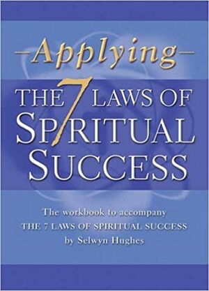 Applying The 7 Laws Of Spiritual Success by Selwyn Hughes