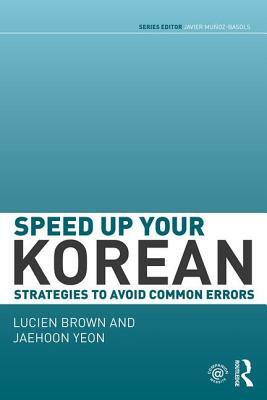 Speed Up Your Korean: Strategies to Avoid Common Errors by Jaehoon Yeon, Lucien Brown