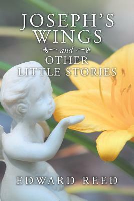 Joseph's Wings and Other Little Stories by Edward Reed