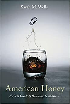 American Honey: A Field Guide to Resisting Temptation by Sarah M. Wells