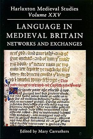 Language in Medieval Britain: Networks and Exchanges: Proceedings of the 213 Harlaxton Symposium by Mary Carruthers