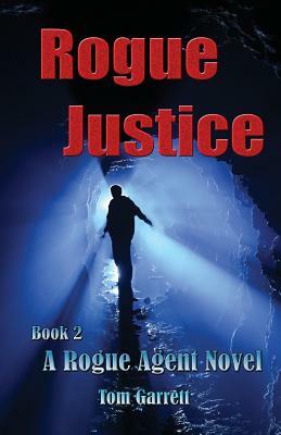 Rogue Justice: A Rogue Agent Novel, Book 2 by Tom Garrett