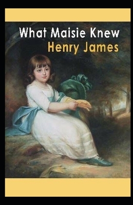 What Maisie Knew Illustrated by Henry James