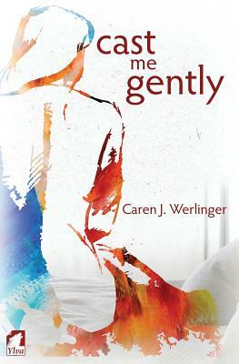 Cast Me Gently by Caren J. Werlinger