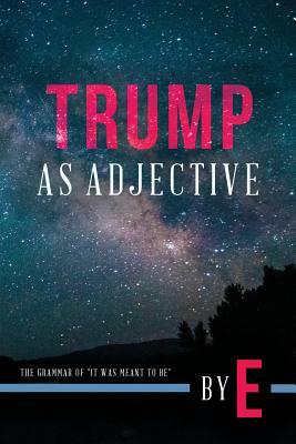 Trump as Adjective: The Grammar of "It was meant to be" by E.
