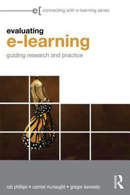 Evaluating E-Learning: Guiding Research and Practice by Rob Phillips, Carmel McNaught, Gregor Kennedy