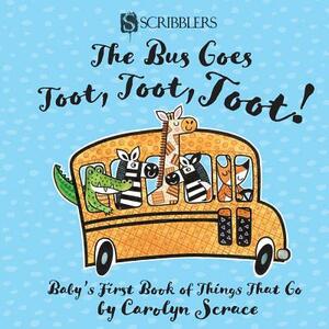 The Bus Goes Toot, Toot, Toot!: Baby's First Book of Things That Go by Carolyn Scrace
