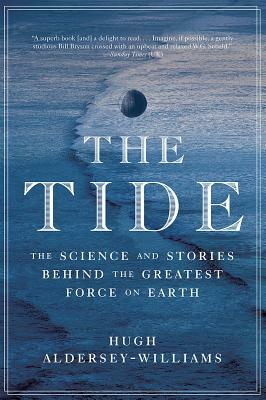 The Tide: The Science and Stories Behind the Greatest Force on Earth by Hugh Aldersey-Williams