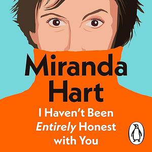 I Haven't Been Entirely Honest with You by Miranda Hart