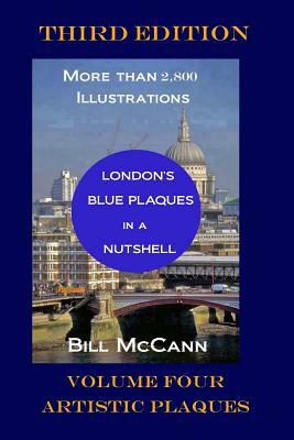 London's Blue Plaques in a Nutshell Volume 4: Artistic Plaques by Bill McCann