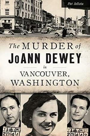 Murder of JoAnn Dewey in Vancouver, Washington, The by Pat Jollota