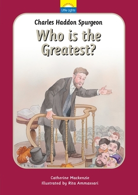 Charles Spurgeon: Who Is the Greatest? by Catherine MacKenzie