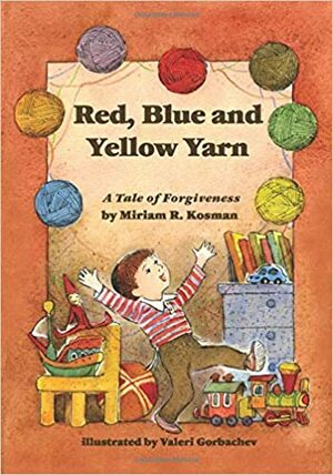 Red, Blue and Yellow Yarn: A Tale of Forgiveness by Miriam R. Kosman