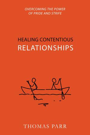 Healing Contentious Relationships: Overcoming the Power of Pride and Strife by Thomas Parr