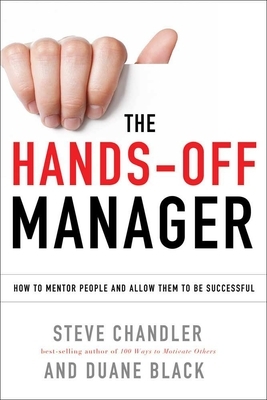 The Hands-Off Manager: How to Mentor People and Allow Them to Be Successful by Steve Chandler, Duane Black