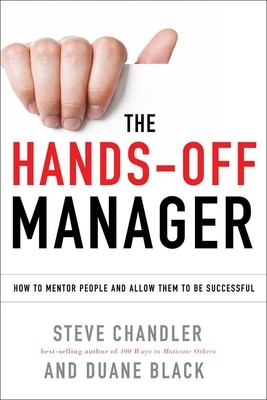 The Hands-Off Manager: How to Mentor People and Allow Them to Be Successful by Duane Black, Steve Chandler