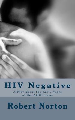 HIV Negative: A Play about the Early Years of the AIDS crisis by Robert Norton