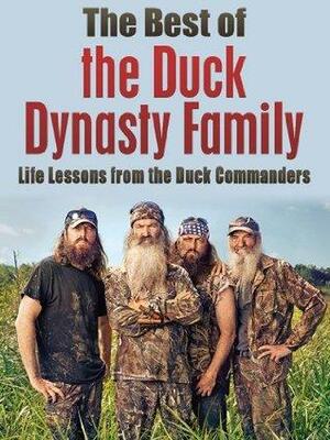 The Best of the Duck Dynasty Family: Life Lessons from the Duck Commanders & Tales of Duck Dynasty by Daniel Hawkins