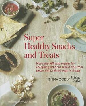 Super Healthy Snacks and Treats: More than 60 easy recipes for energizing, delicious snacks free from gluten, dairy, refined sugar and eggs by Jenna Zoe