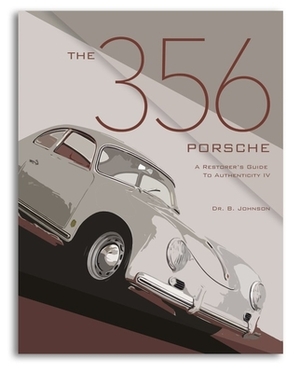 The 356 Porsche: A Restorer's Guide to Authenticity IV by Brett Johnson