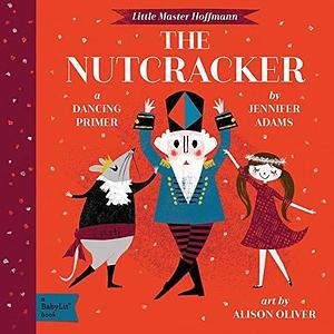 The Nutcracker: A BabyLit® Dancing Primer by Jennifer Adams, Alison Oliver