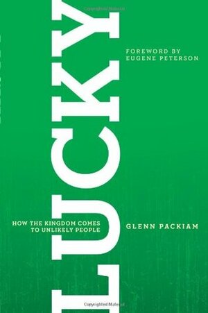 Lucky: How the Kingdom Comes to Unlikely People by Glenn Packiam