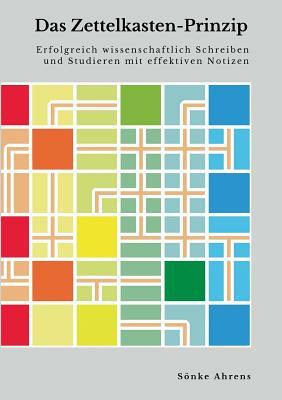 Das Zettelkasten-Prinzip. Erfolgreich wissenschaftlich Schreiben und Studieren mit effektiven Notizen by Sönke Ahrens