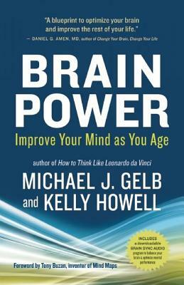 Brain Power: Improve Your Mind as You Age by Kelly Howell, Michael J. Gelb