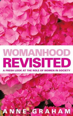 Womanhood Revisited: A Fresh Look at the Role of Women in Ministry by Anne Graham